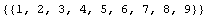 {{1, 2, 3, 4, 5, 6, 7, 8, 9}}