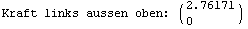Kraft links aussen oben:  ( {{2.76171}, {0}} )